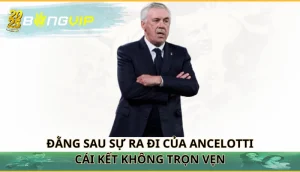 Đằng sau sự ra đi của Ancelotti