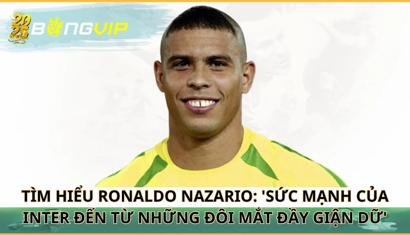 Ronaldo Nazario: 'Sức mạnh của Inter đến từ những đôi mắt đầy giận dữ'