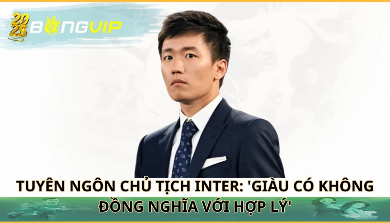 Chủ tịch Inter: 'Giàu có không đồng nghĩa với hợp lý'