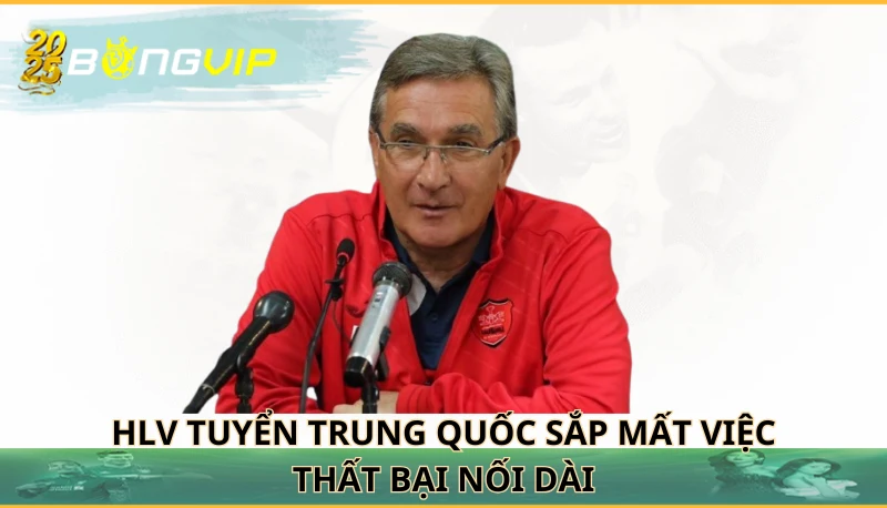 HLV tuyển Trung Quốc sắp mất việc