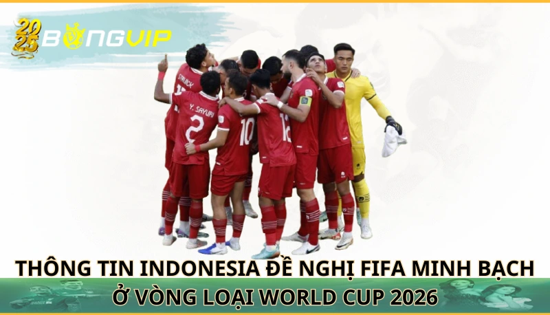 Indonesia đề nghị FIFA minh bạch ở vòng loại World Cup 2026