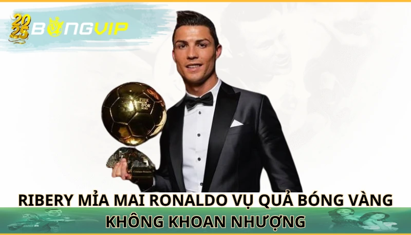 Ribery mỉa mai Ronaldo vụ Quả Bóng Vàng